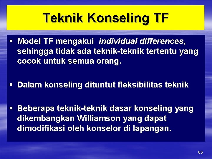 Teknik Konseling TF § Model TF mengakui individual differences, sehingga tidak ada teknik-teknik tertentu
