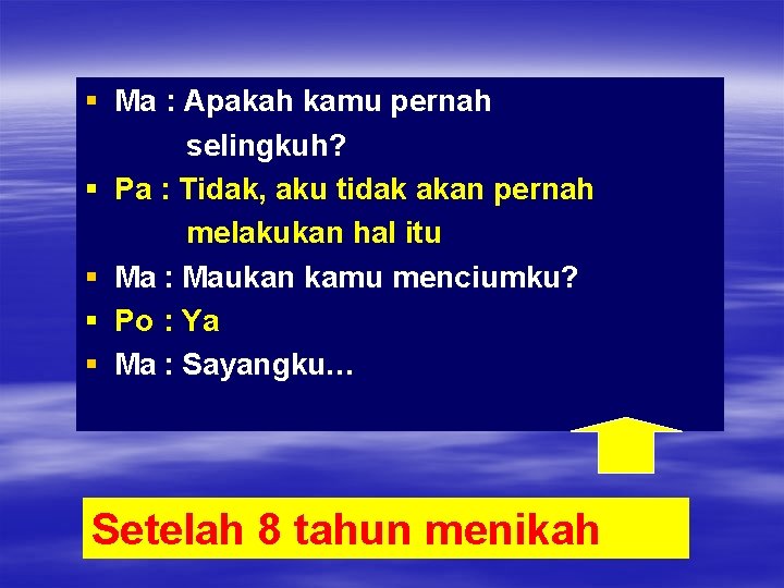 § Ma : Apakah kamu pernah selingkuh? § Pa : Tidak, aku tidak akan