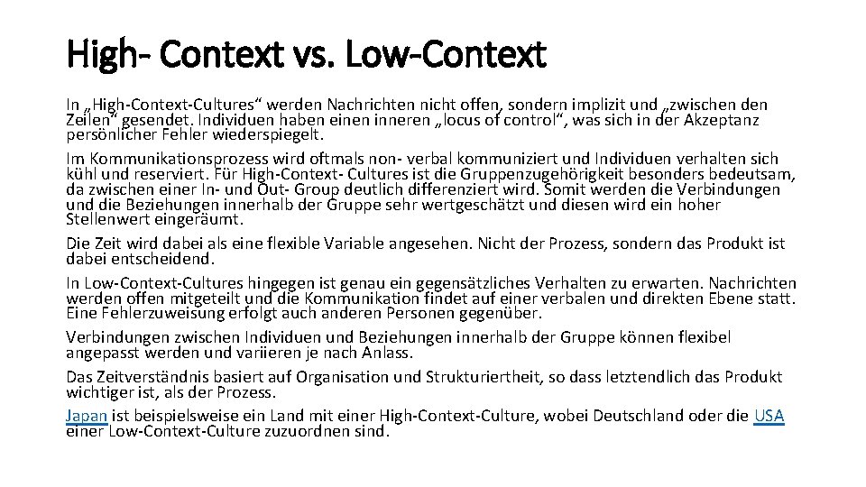 High- Context vs. Low-Context In „High-Context-Cultures“ werden Nachrichten nicht offen, sondern implizit und „zwischen High- Context vs. Low-Context In „High-Context-Cultures“ werden Nachrichten nicht offen, sondern implizit und „zwischen