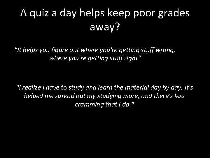 A quiz a day helps keep poor grades away? "It helps you figure out