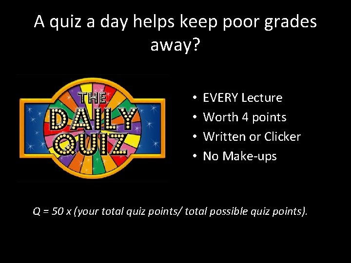 A quiz a day helps keep poor grades away? • • EVERY Lecture Worth