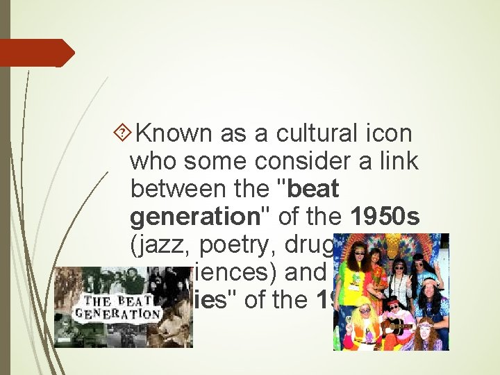 Known as a cultural icon who some consider a link between the "beat Known as a cultural icon who some consider a link between the "beat