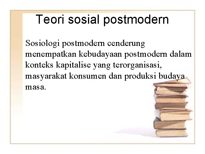 Teori sosial postmodern Sosiologi postmodern cenderung menempatkan kebudayaan postmodern dalam konteks kapitalise yang terorganisasi,