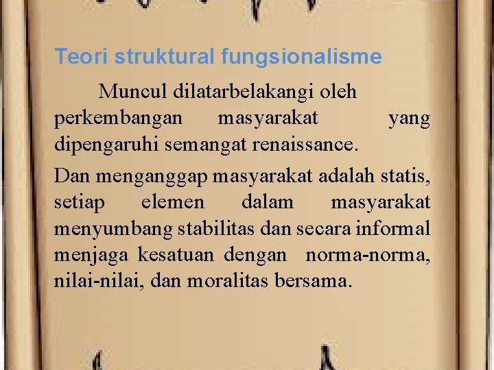 Teori struktural fungsionalisme Muncul dilatarbelakangi oleh perkembangan masyarakat yang dipengaruhi semangat renaissance. Dan menganggap