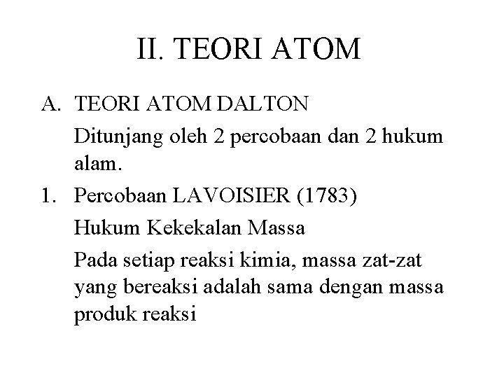 II. TEORI ATOM A. TEORI ATOM DALTON Ditunjang oleh 2 percobaan dan 2 hukum