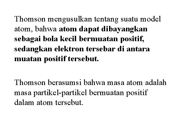 Thomson mengusulkan tentang suatu model atom, bahwa atom dapat dibayangkan sebagai bola kecil bermuatan