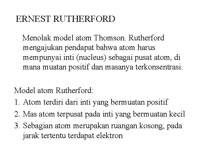 ERNEST RUTHERFORD Menolak model atom Thomson. Rutherford mengajukan pendapat bahwa atom harus mempunyai inti