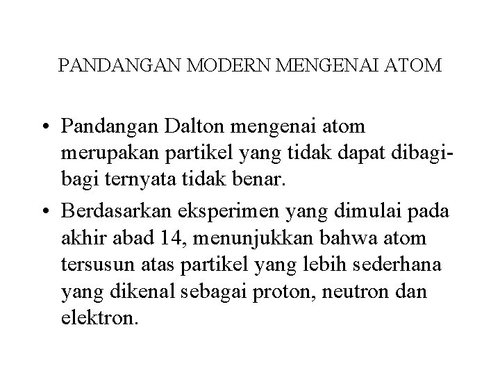 PANDANGAN MODERN MENGENAI ATOM • Pandangan Dalton mengenai atom merupakan partikel yang tidak dapat