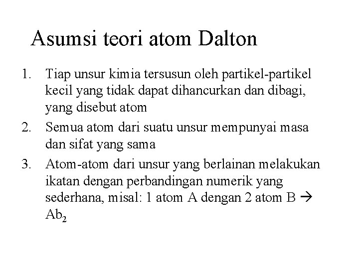 Asumsi teori atom Dalton 1. Tiap unsur kimia tersusun oleh partikel-partikel kecil yang tidak
