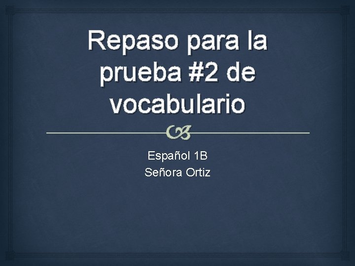 Repaso para la prueba #2 de vocabulario Español 1 B Señora Ortiz 