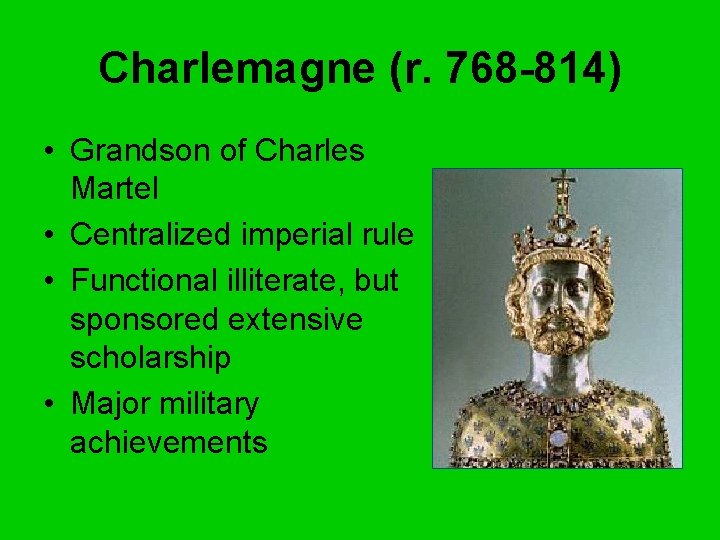 Charlemagne (r. 768 -814) • Grandson of Charles Martel • Centralized imperial rule •