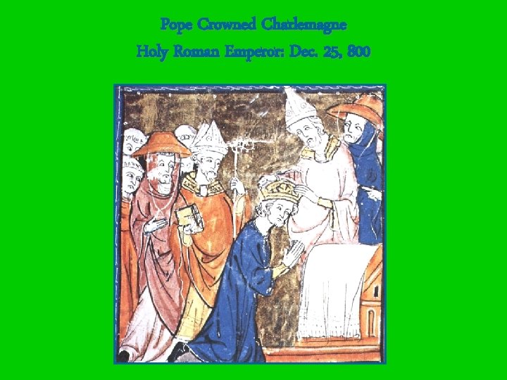 Pope Crowned Charlemagne Holy Roman Emperor: Dec. 25, 800 Pope Crowned Charlemagne Holy Roman Emperor: Dec. 25, 800