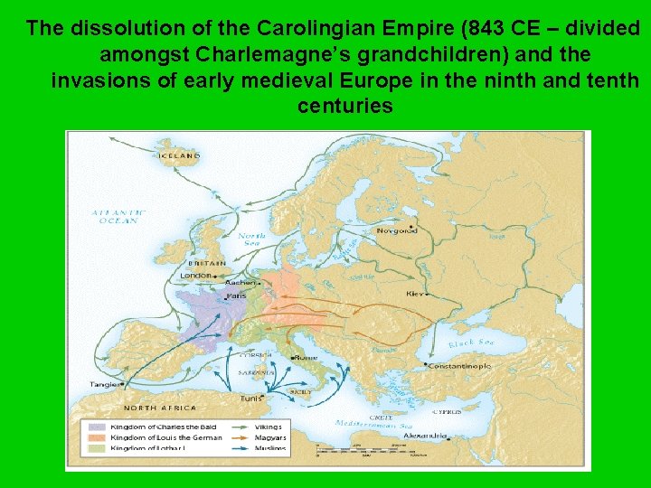 The dissolution of the Carolingian Empire (843 CE – divided amongst Charlemagne’s grandchildren) and