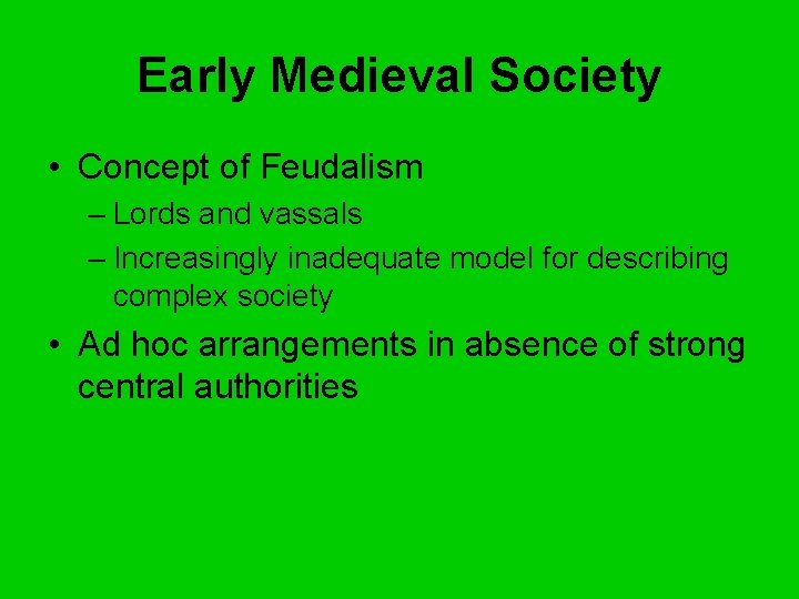 Early Medieval Society • Concept of Feudalism – Lords and vassals – Increasingly inadequate