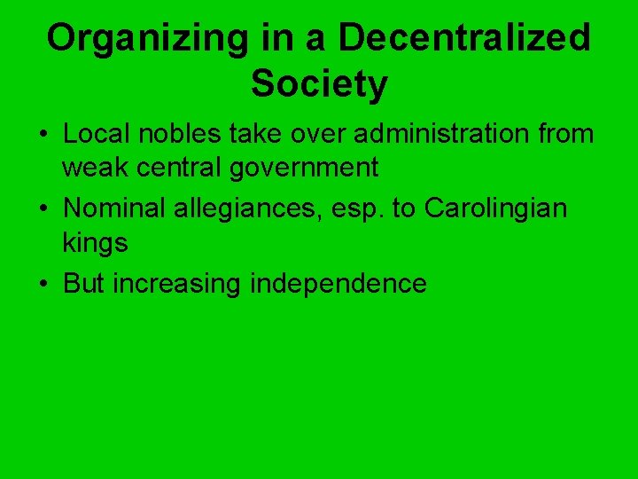 Organizing in a Decentralized Society • Local nobles take over administration from weak central