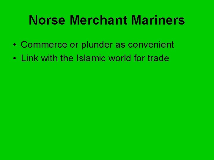 Norse Merchant Mariners • Commerce or plunder as convenient • Link with the Islamic