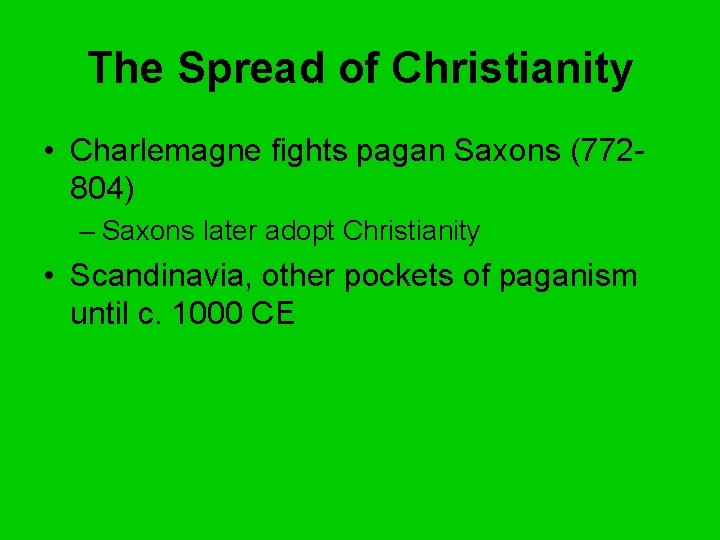 The Spread of Christianity • Charlemagne fights pagan Saxons (772804) – Saxons later adopt
