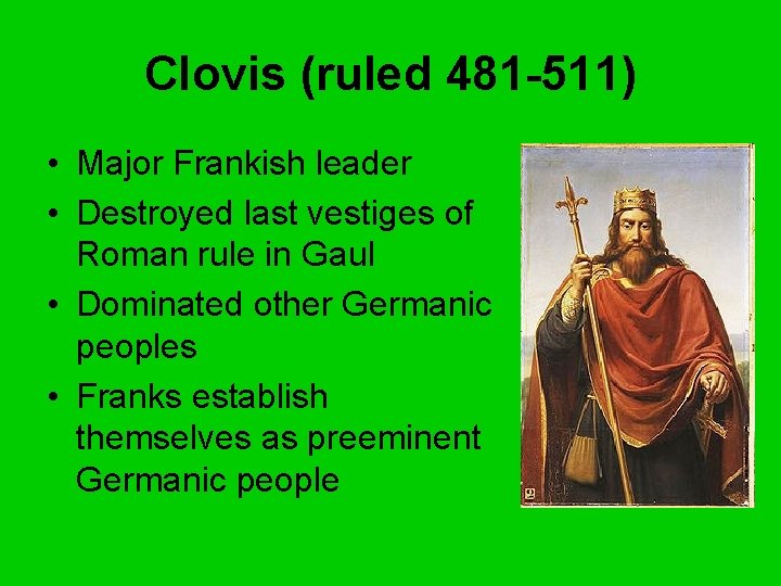 Clovis (ruled 481 -511) • Major Frankish leader • Destroyed last vestiges of Roman