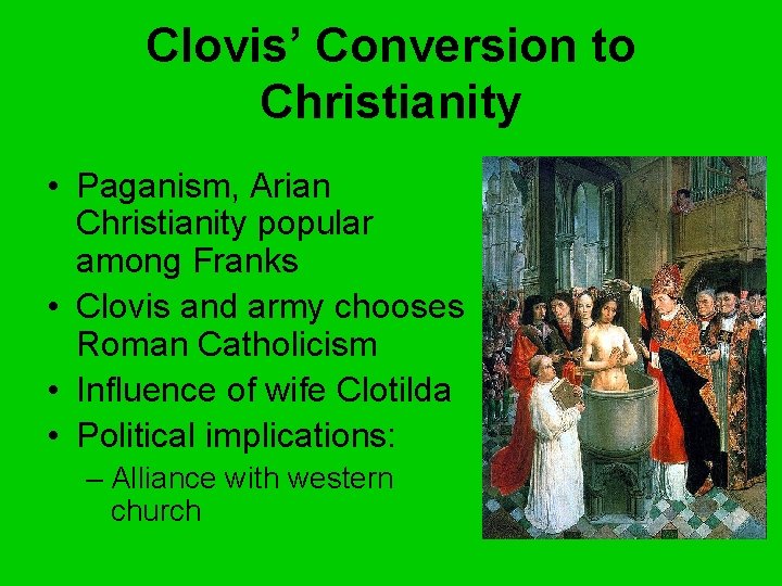 Clovis’ Conversion to Christianity • Paganism, Arian Christianity popular among Franks • Clovis and