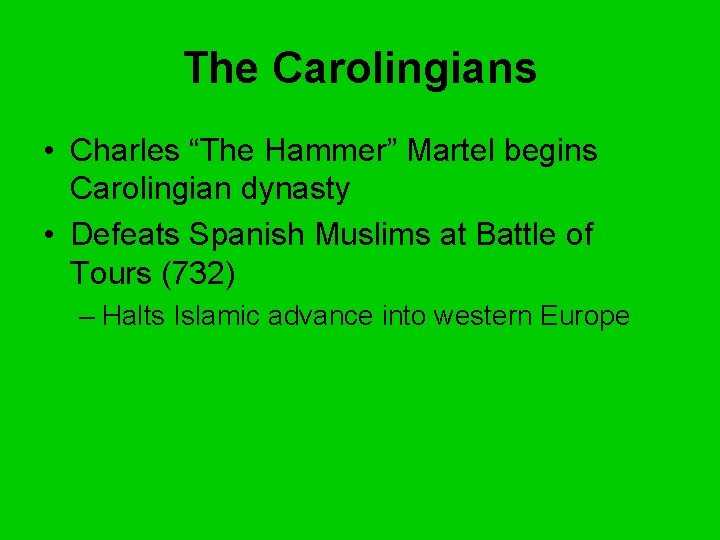 The Carolingians • Charles “The Hammer” Martel begins Carolingian dynasty • Defeats Spanish Muslims