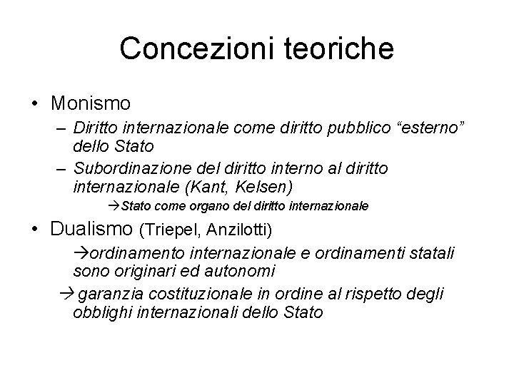 Concezioni teoriche • Monismo – Diritto internazionale come diritto pubblico “esterno” dello Stato –