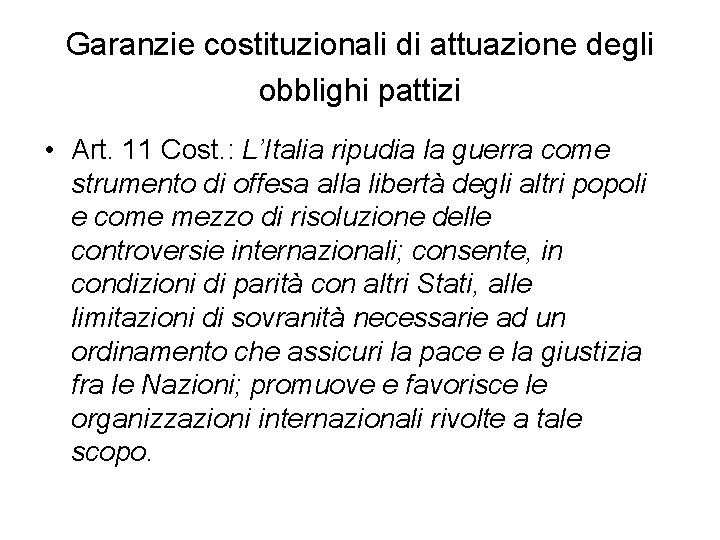 Garanzie costituzionali di attuazione degli obblighi pattizi • Art. 11 Cost. : L’Italia ripudia