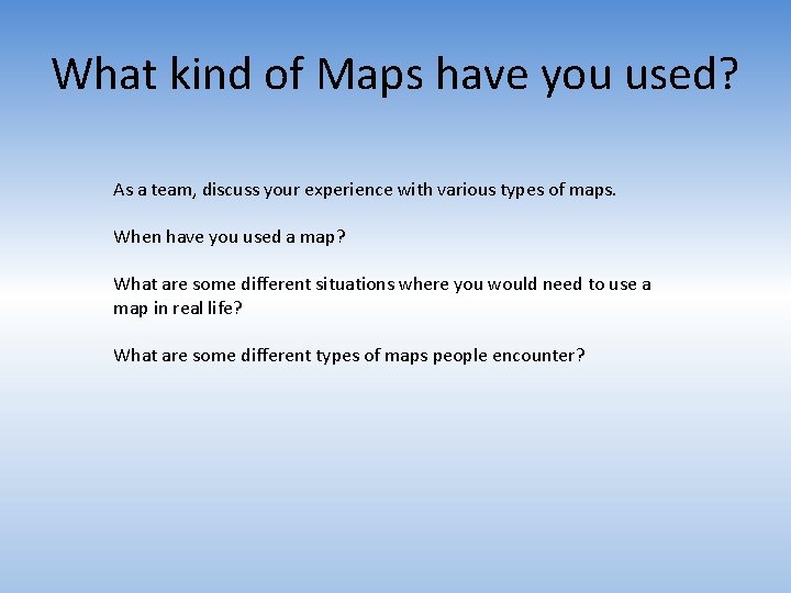 What kind of Maps have you used? As a team, discuss your experience with