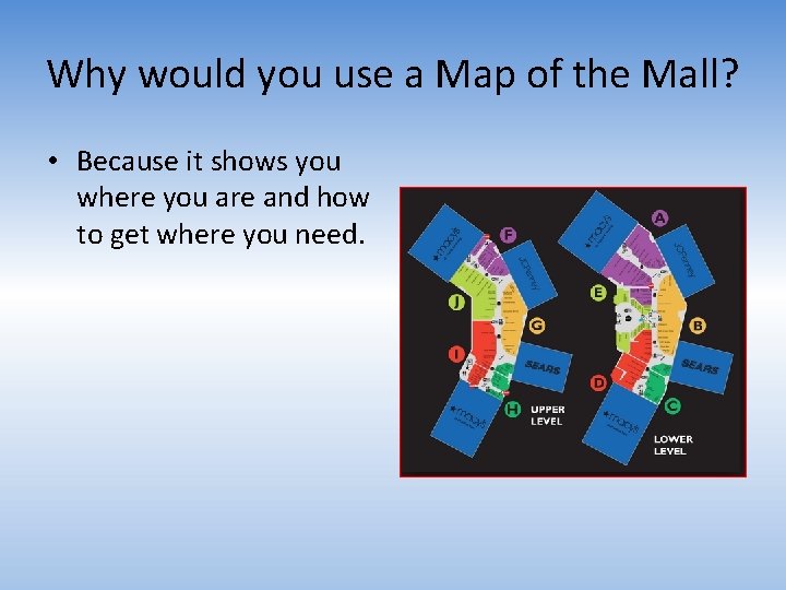 Why would you use a Map of the Mall? • Because it shows you