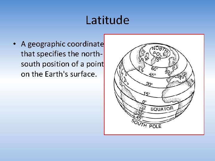 Latitude • A geographic coordinate that specifies the northsouth position of a point on