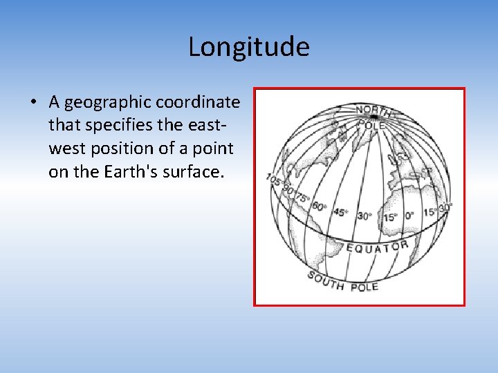 Longitude • A geographic coordinate that specifies the eastwest position of a point on