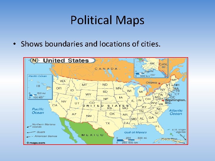 Political Maps • Shows boundaries and locations of cities. 