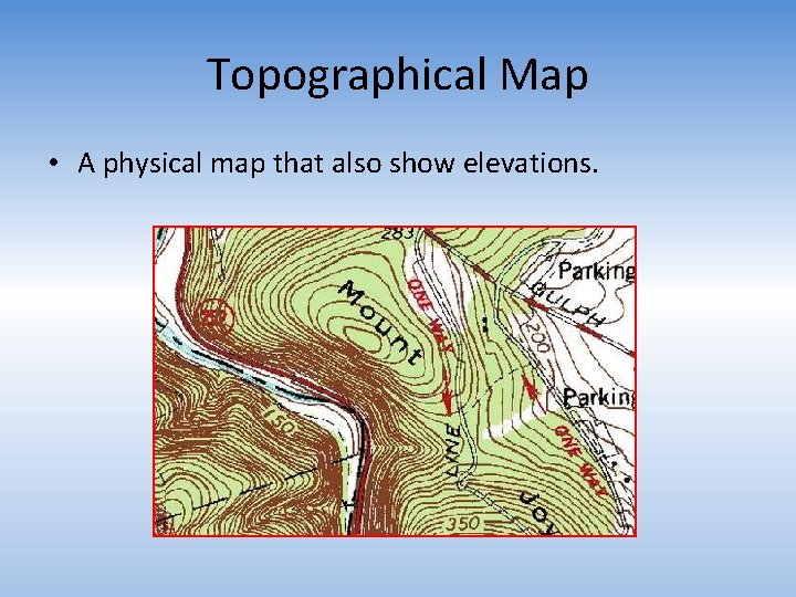 Topographical Map • A physical map that also show elevations. 