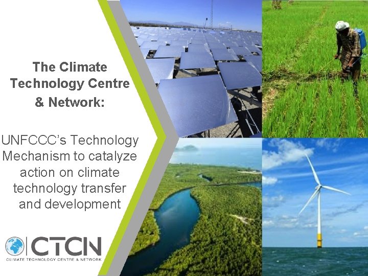 The Climate Technology Centre & Network: UNFCCC’s Technology Mechanism to catalyze action on climate