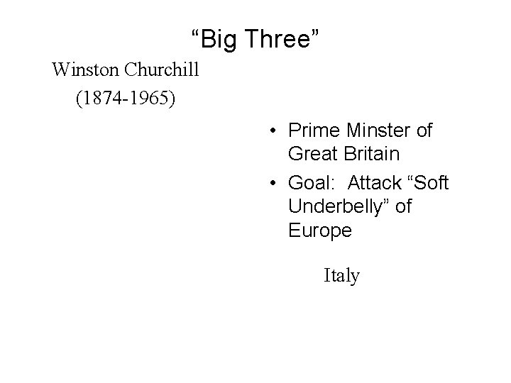“Big Three” Winston Churchill (1874 -1965) • Prime Minster of Great Britain • Goal: