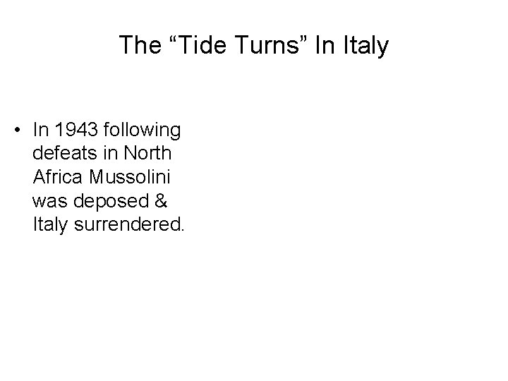 The “Tide Turns” In Italy • In 1943 following defeats in North Africa Mussolini