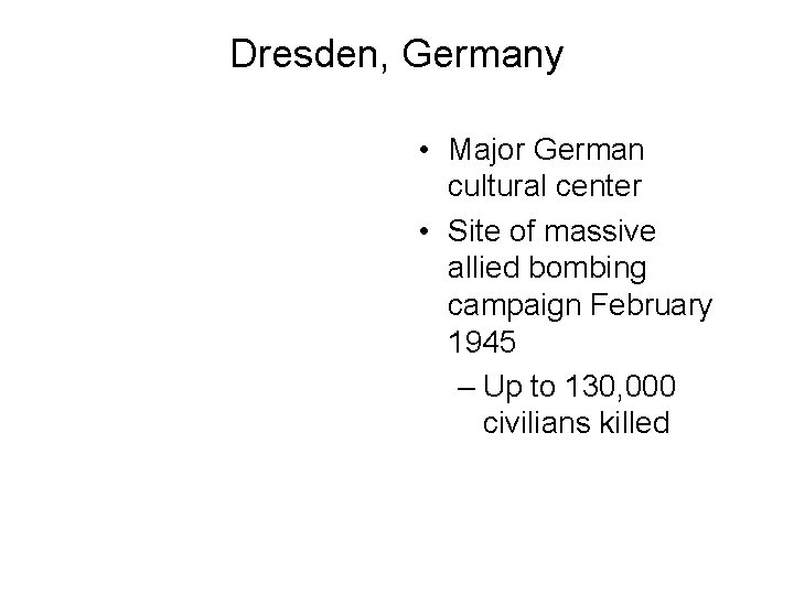 Dresden, Germany • Major German cultural center • Site of massive allied bombing campaign