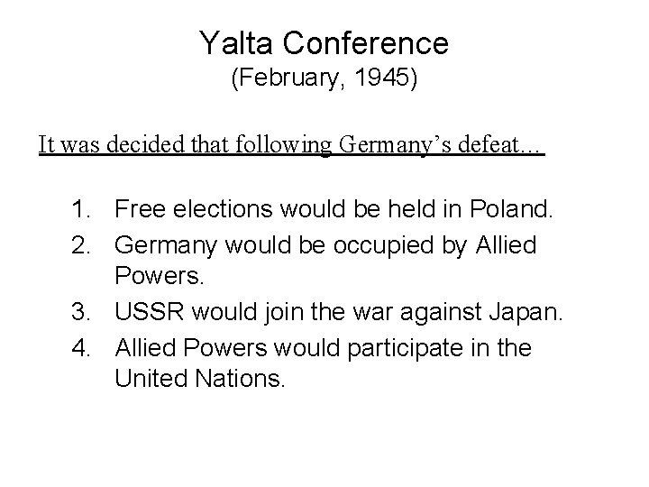 Yalta Conference (February, 1945) It was decided that following Germany’s defeat… 1. Free elections