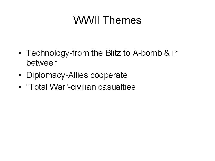 WWII Themes • Technology-from the Blitz to A-bomb & in between • Diplomacy-Allies cooperate