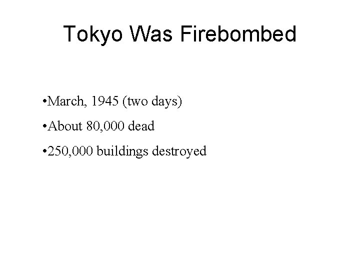 Tokyo Was Firebombed • March, 1945 (two days) • About 80, 000 dead •