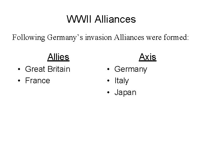 WWII Alliances Following Germany’s invasion Alliances were formed: Allies • Great Britain • France