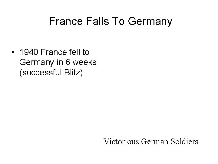 France Falls To Germany • 1940 France fell to Germany in 6 weeks (successful