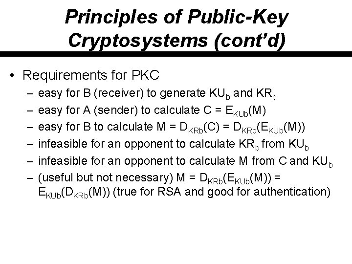 Principles of Public-Key Cryptosystems (cont’d) • Requirements for PKC – – – easy for