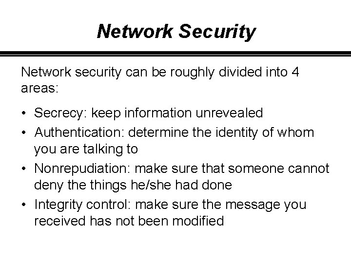 Network Security Network security can be roughly divided into 4 areas: • Secrecy: keep