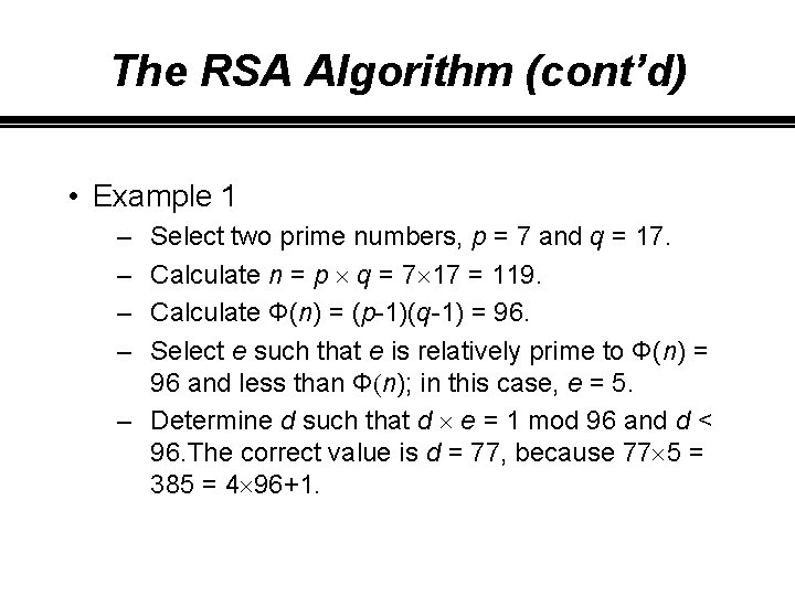 The RSA Algorithm (cont’d) • Example 1 – – Select two prime numbers, p