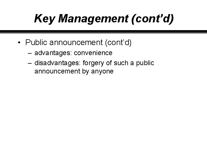 Key Management (cont’d) • Public announcement (cont’d) – advantages: convenience – disadvantages: forgery of