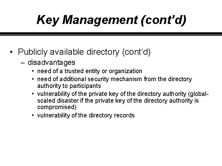 Key Management (cont’d) • Publicly available directory (cont’d) – disadvantages • need of a