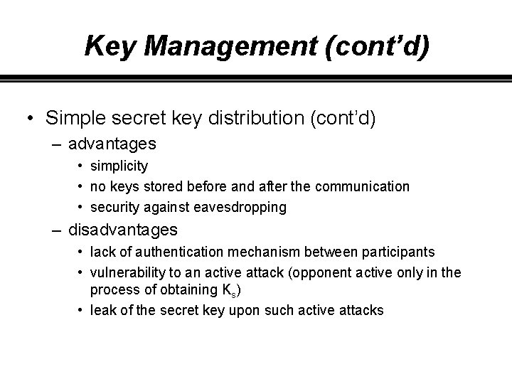 Key Management (cont’d) • Simple secret key distribution (cont’d) – advantages • simplicity •