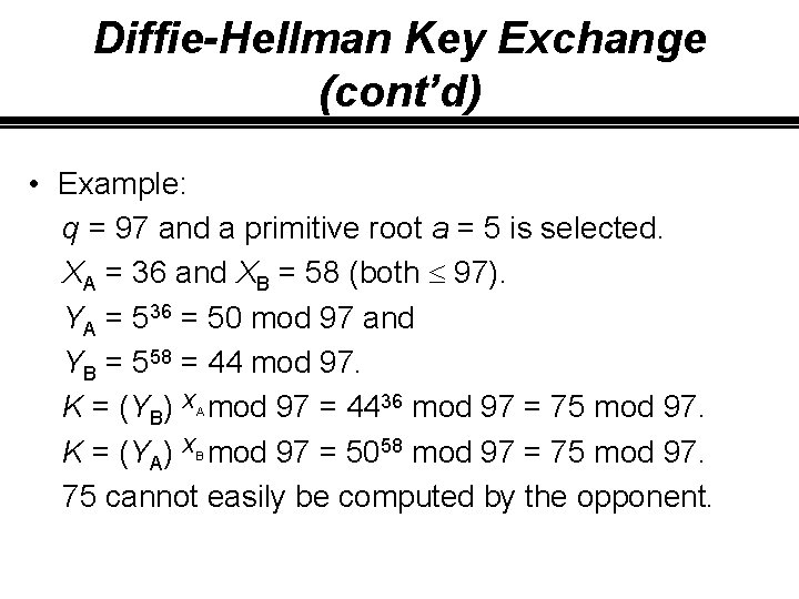 Diffie-Hellman Key Exchange (cont’d) • Example: q = 97 and a primitive root a