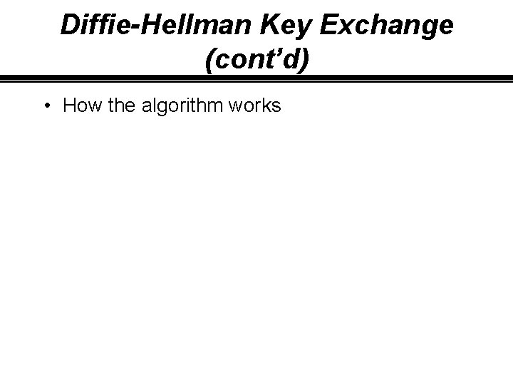 Diffie-Hellman Key Exchange (cont’d) • How the algorithm works 