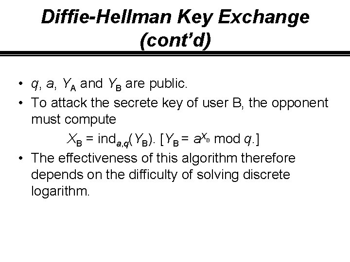 Diffie-Hellman Key Exchange (cont’d) • q, a, YA and YB are public. • To